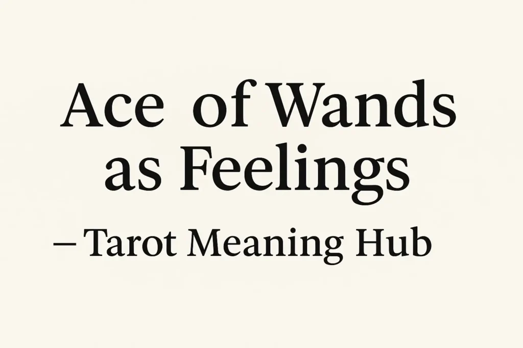 Ace of Wands as Feelings — Tarot Meaning Hub