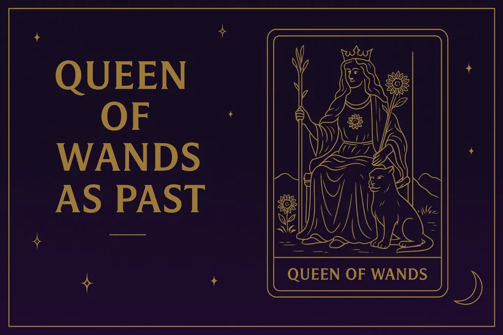 Queen of Wands as Past (Upright & Reversed) Tarot Card Meaning